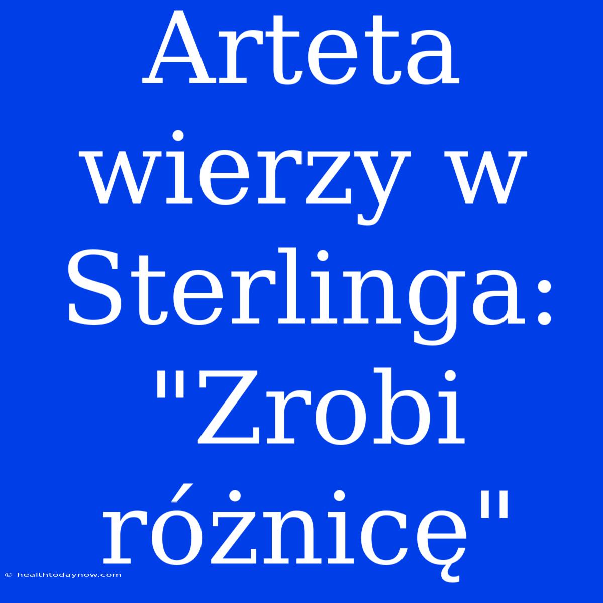 Arteta Wierzy W Sterlinga: 