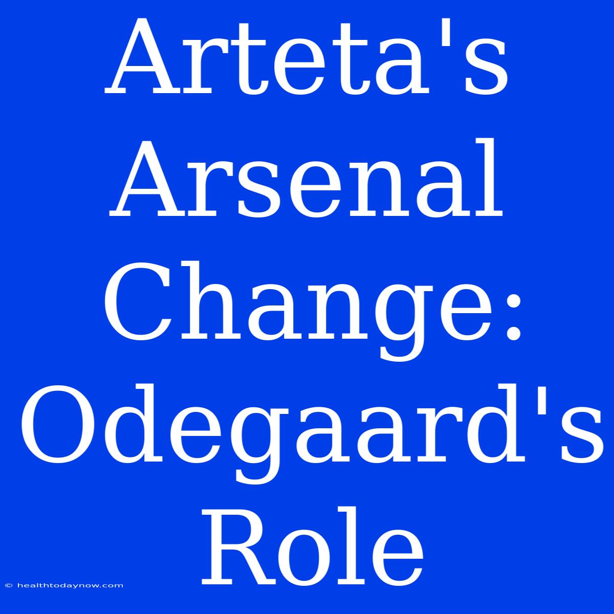 Arteta's Arsenal Change: Odegaard's Role 