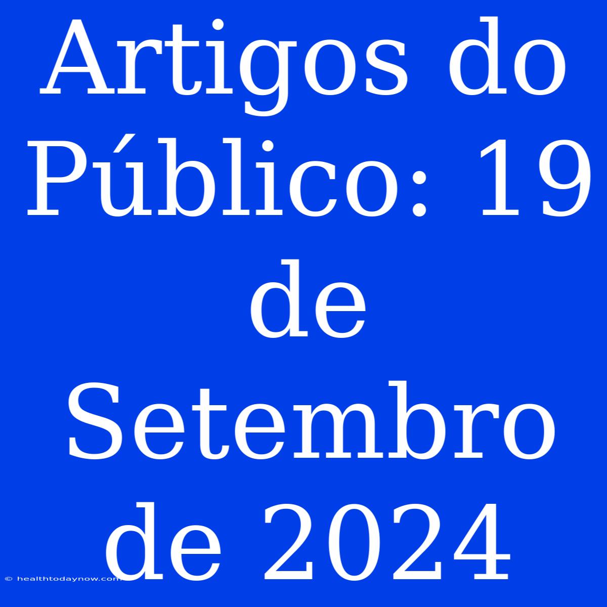 Artigos Do Público: 19 De Setembro De 2024