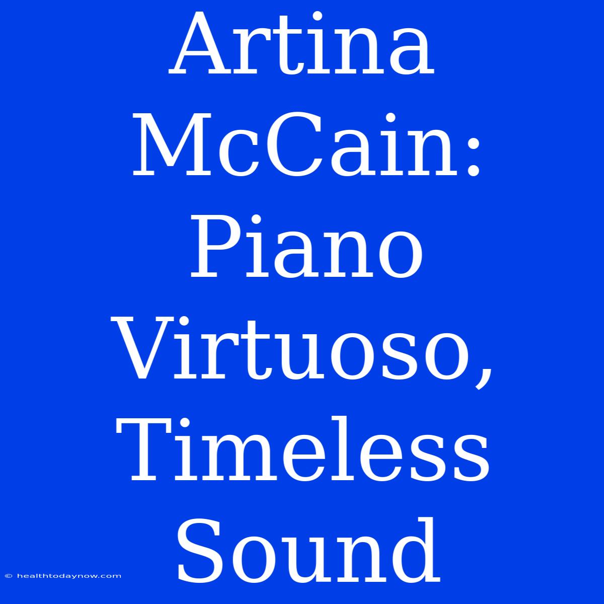 Artina McCain: Piano Virtuoso, Timeless Sound