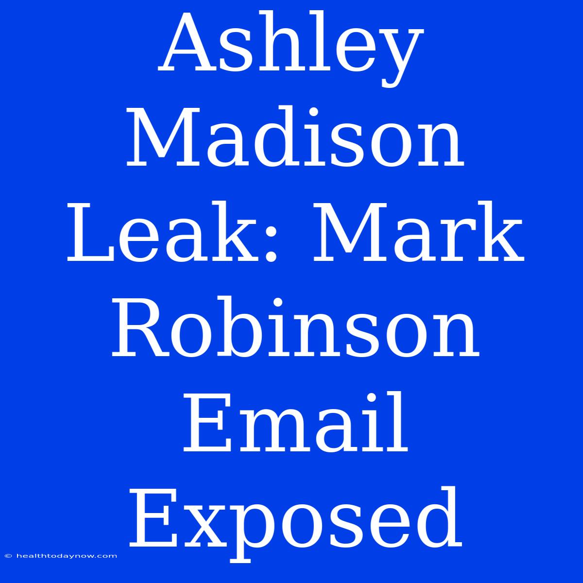 Ashley Madison Leak: Mark Robinson Email Exposed