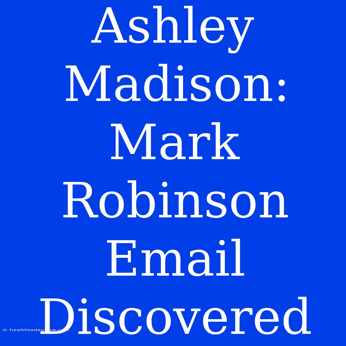 Ashley Madison: Mark Robinson Email Discovered