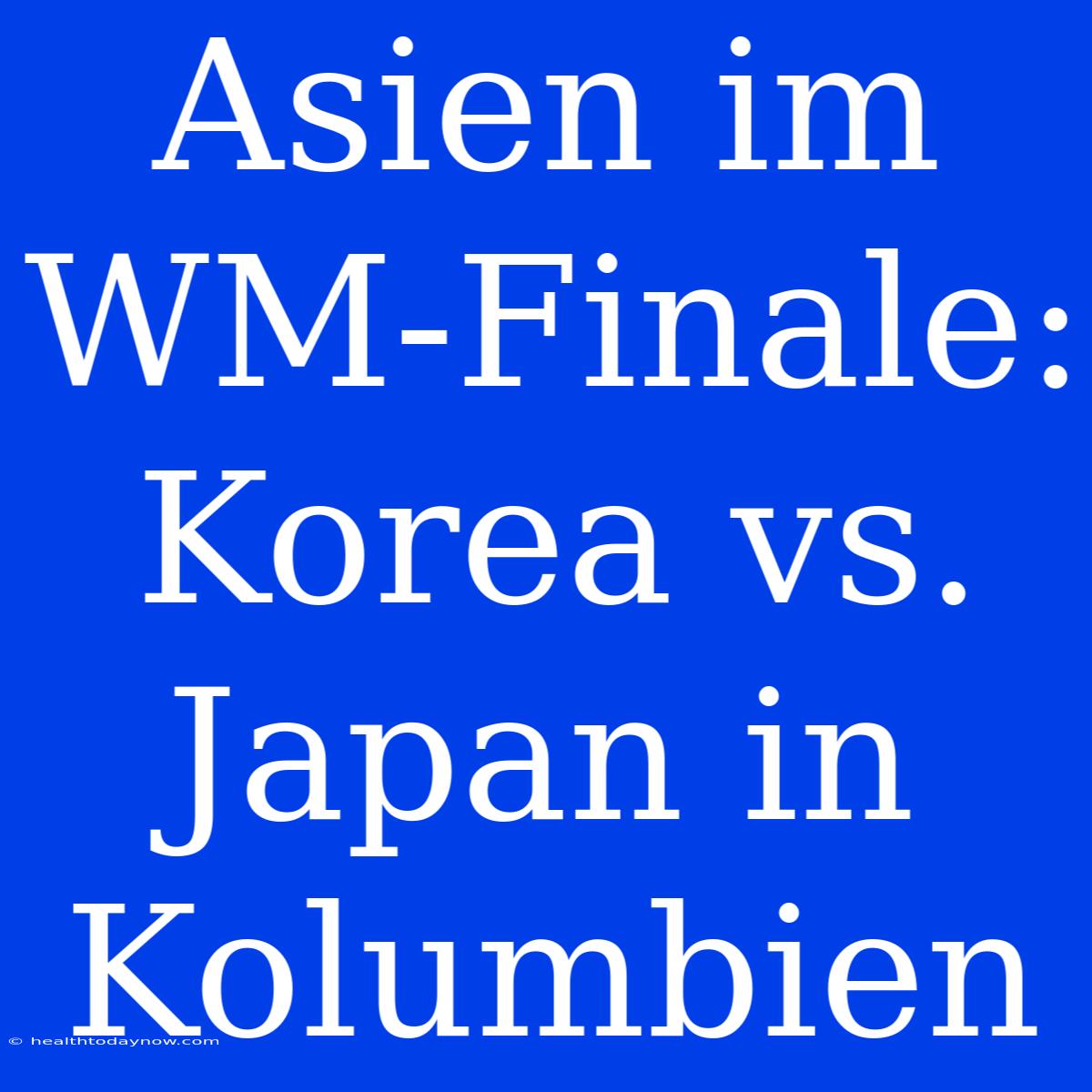 Asien Im WM-Finale: Korea Vs. Japan In Kolumbien