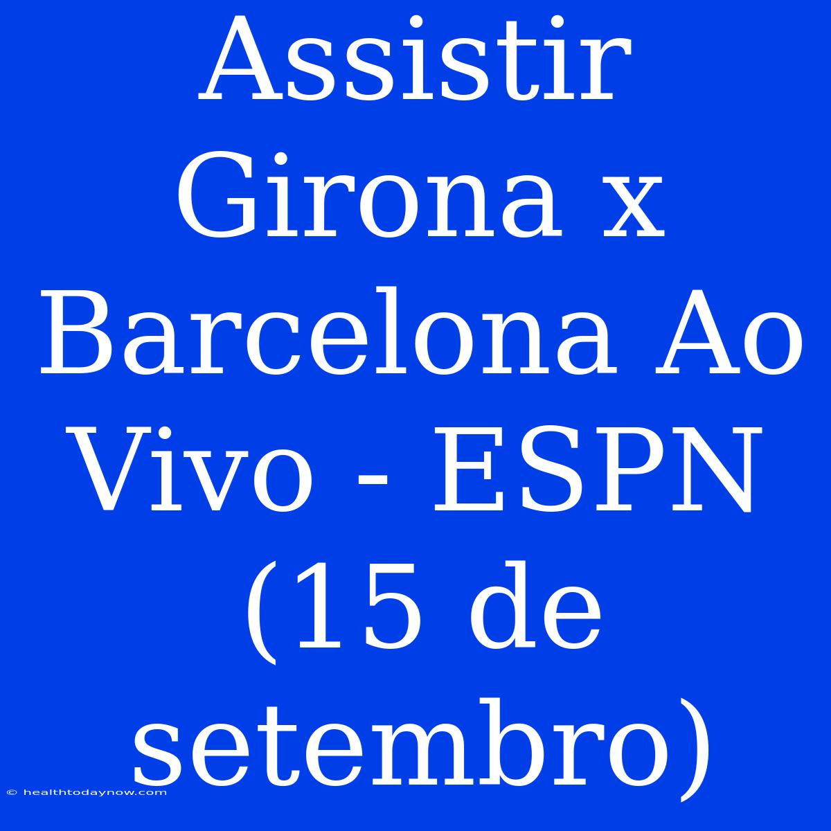 Assistir Girona X Barcelona Ao Vivo - ESPN (15 De Setembro)