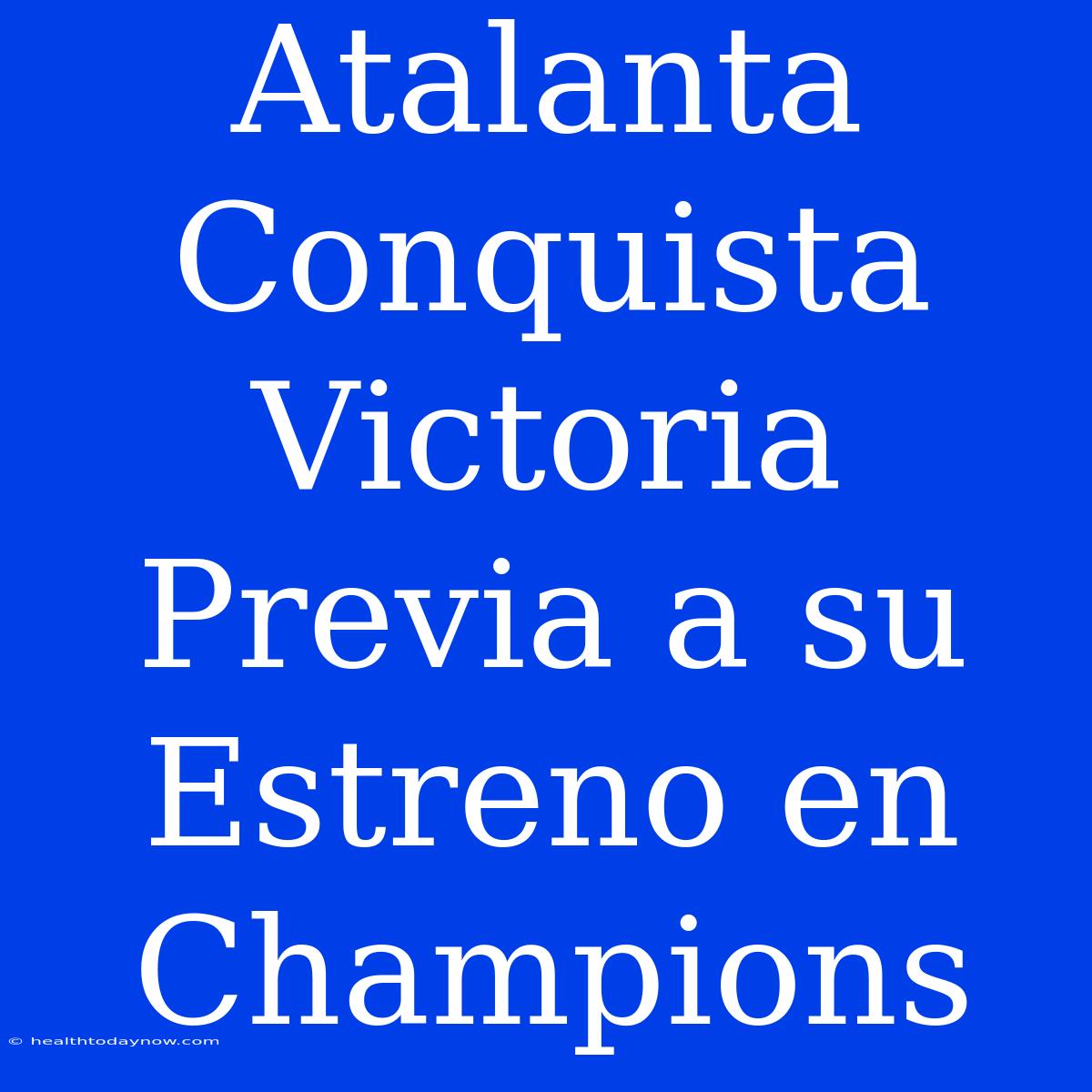 Atalanta Conquista Victoria Previa A Su Estreno En Champions