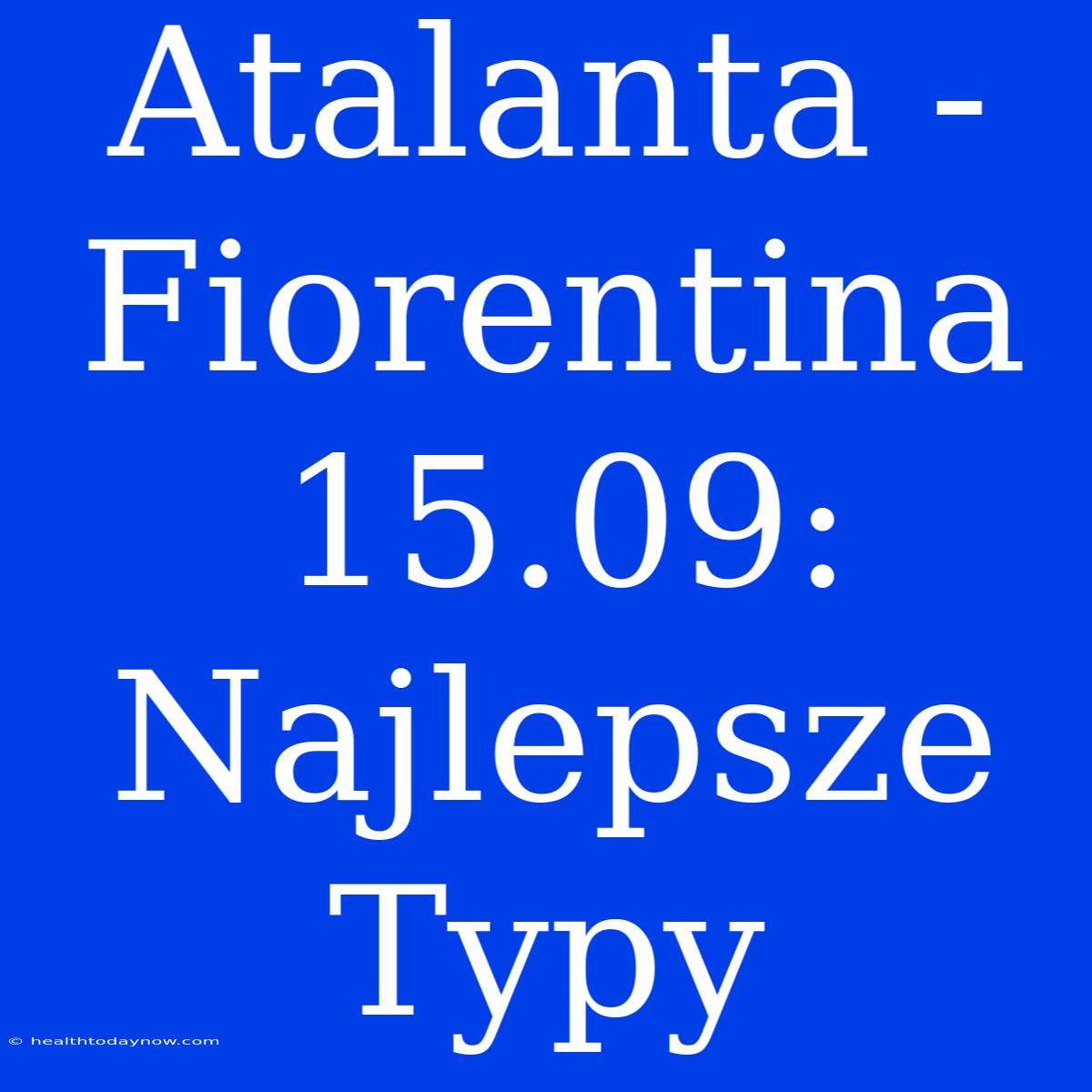 Atalanta - Fiorentina 15.09: Najlepsze Typy