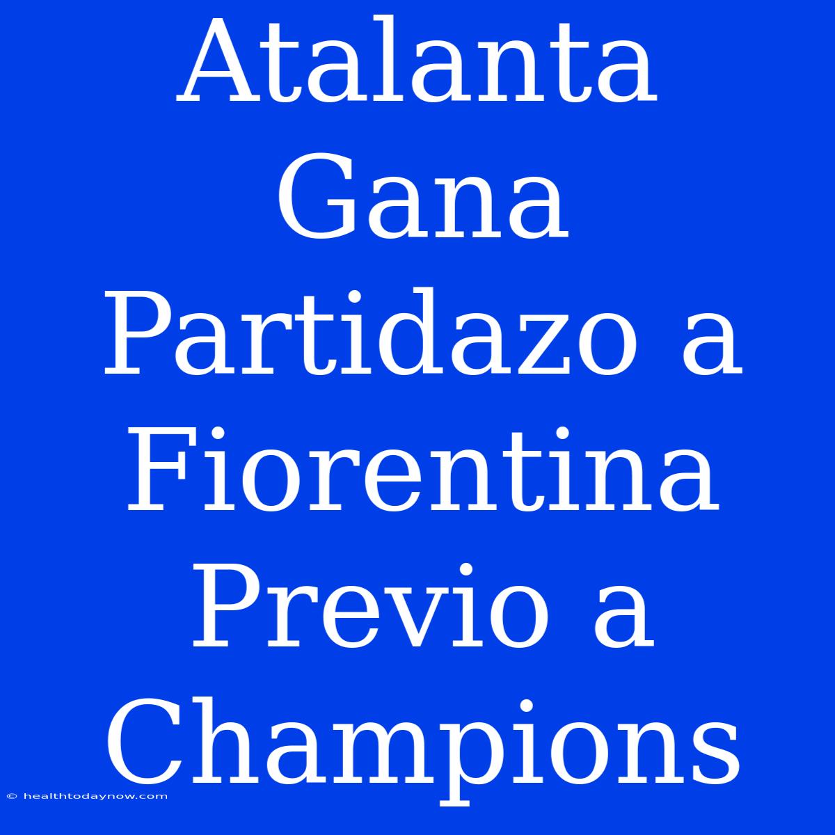 Atalanta Gana Partidazo A Fiorentina Previo A Champions