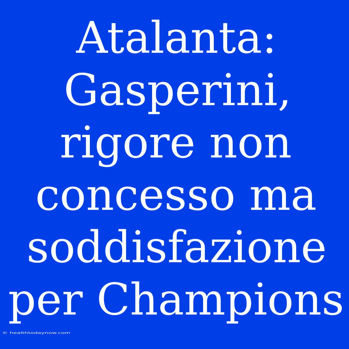 Atalanta: Gasperini, Rigore Non Concesso Ma Soddisfazione Per Champions 