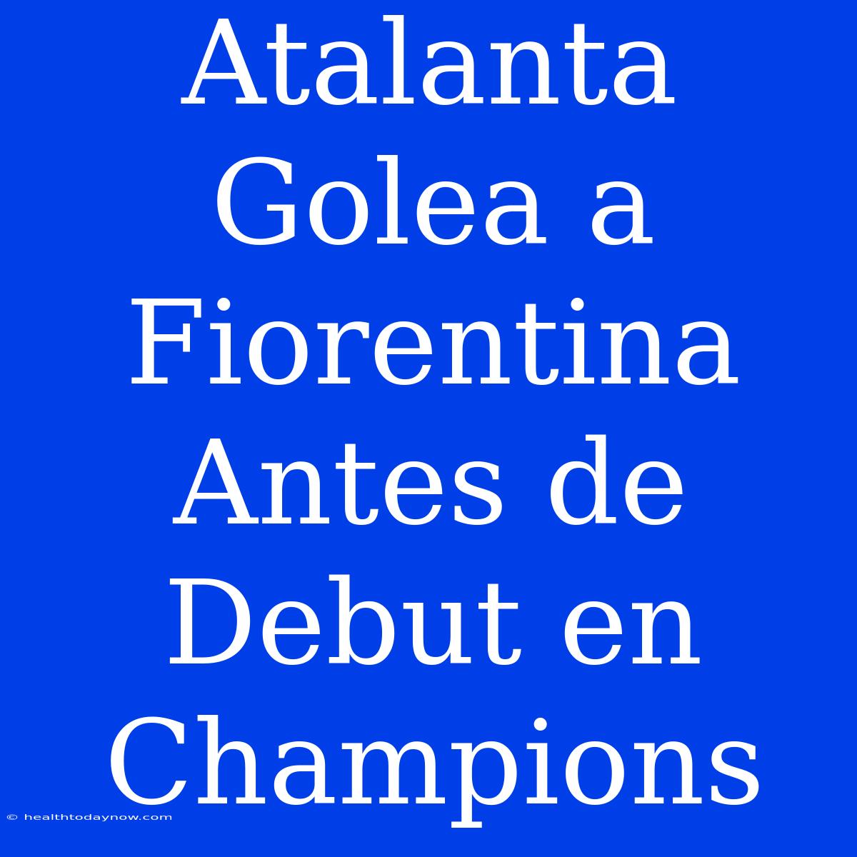 Atalanta Golea A Fiorentina Antes De Debut En Champions