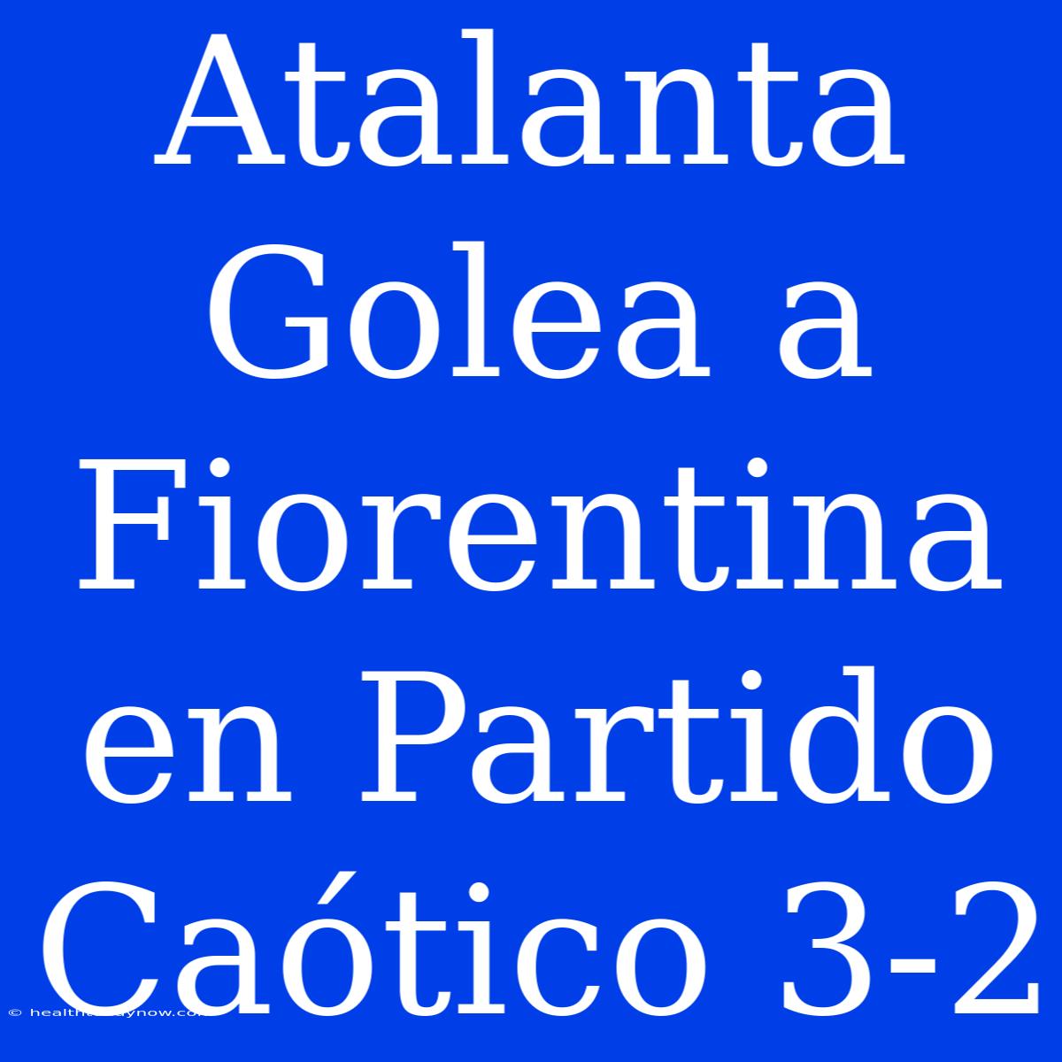 Atalanta Golea A Fiorentina En Partido Caótico 3-2