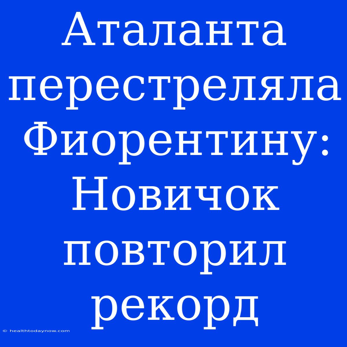 Аталанта Перестреляла Фиорентину: Новичок Повторил Рекорд