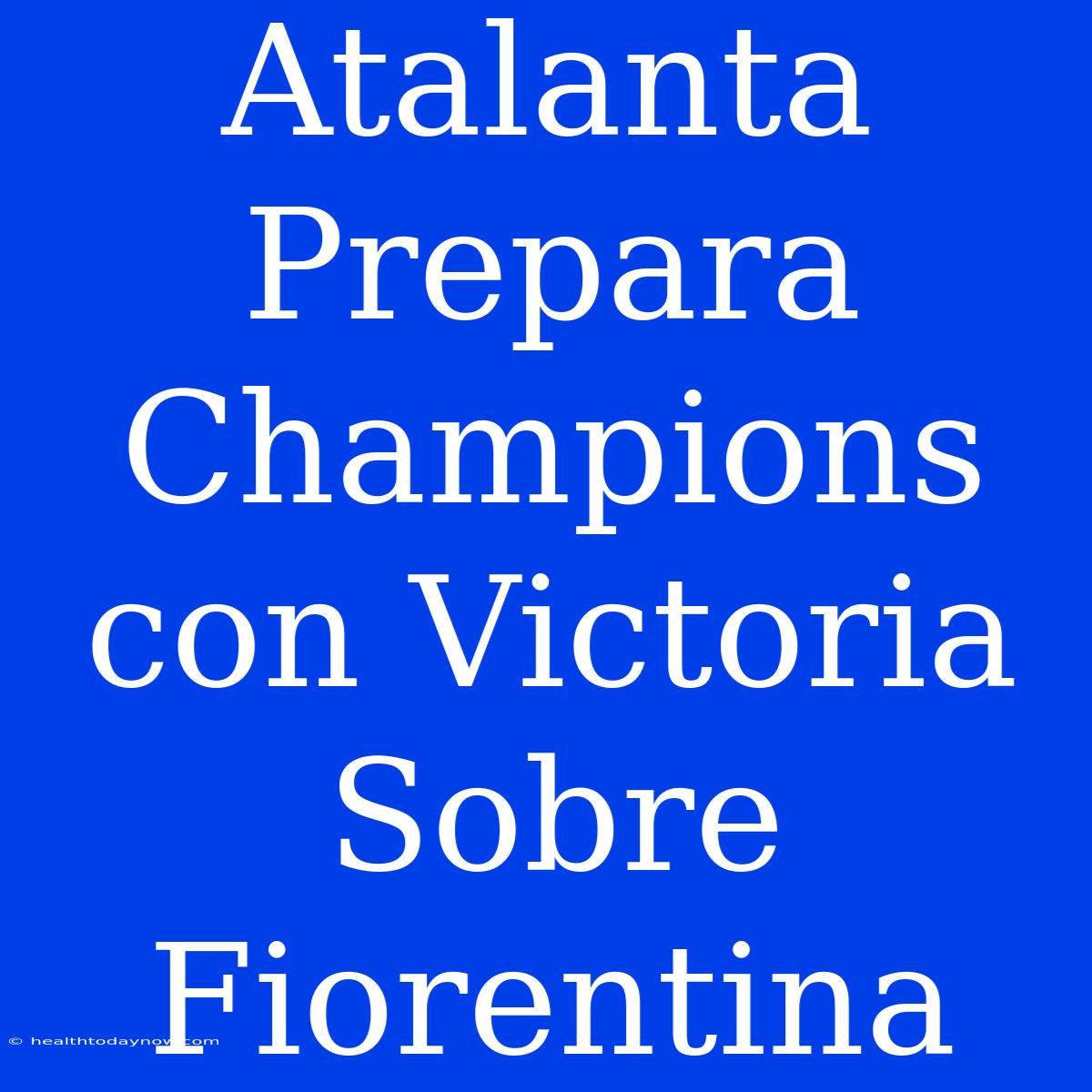 Atalanta Prepara Champions Con Victoria Sobre Fiorentina 