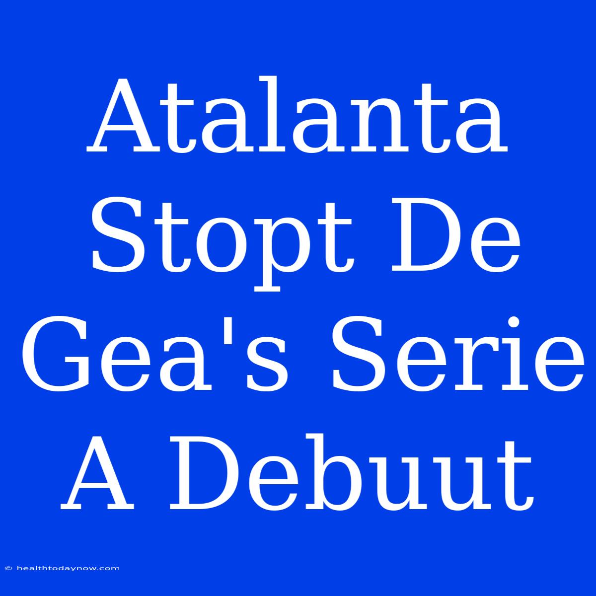 Atalanta Stopt De Gea's Serie A Debuut