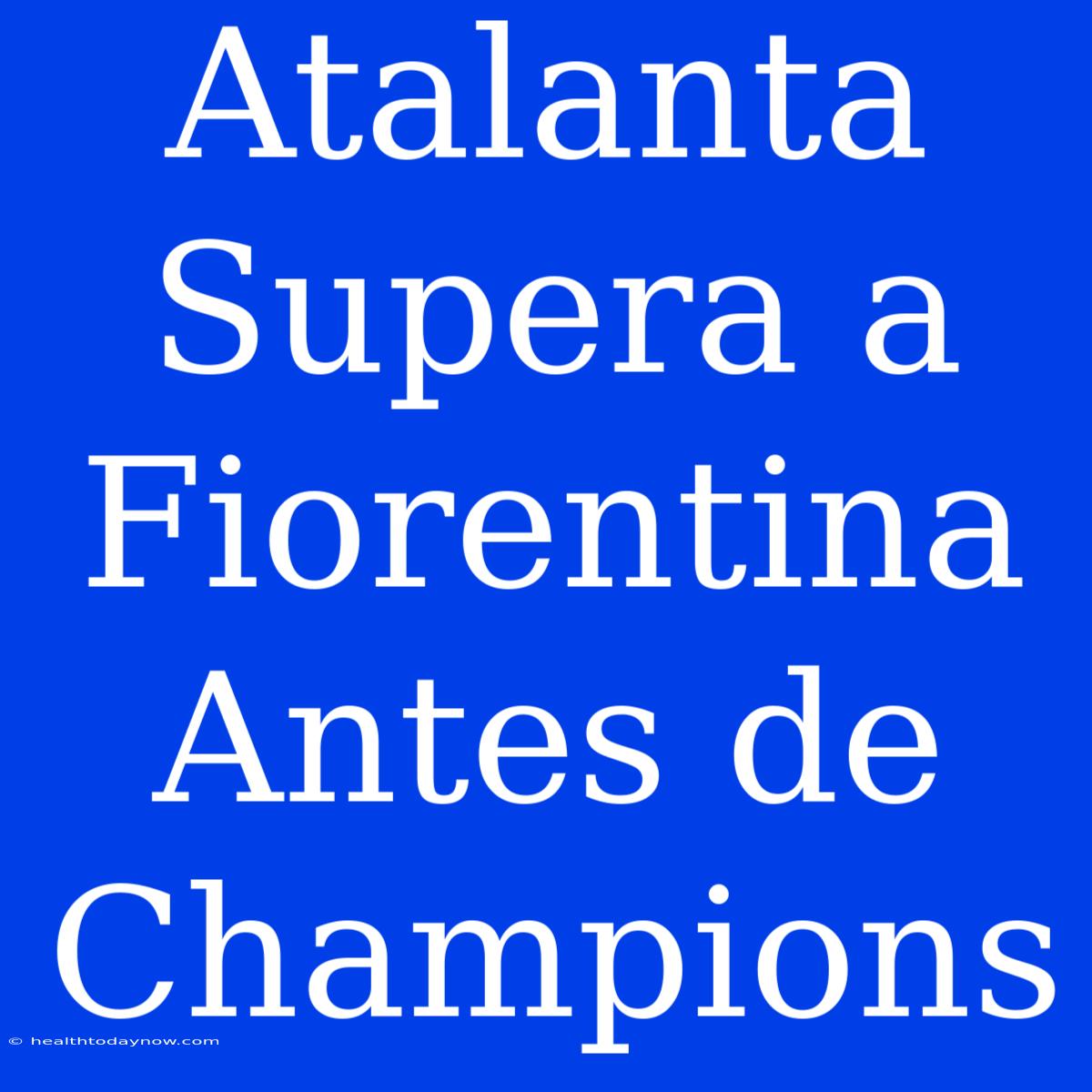 Atalanta Supera A Fiorentina Antes De Champions