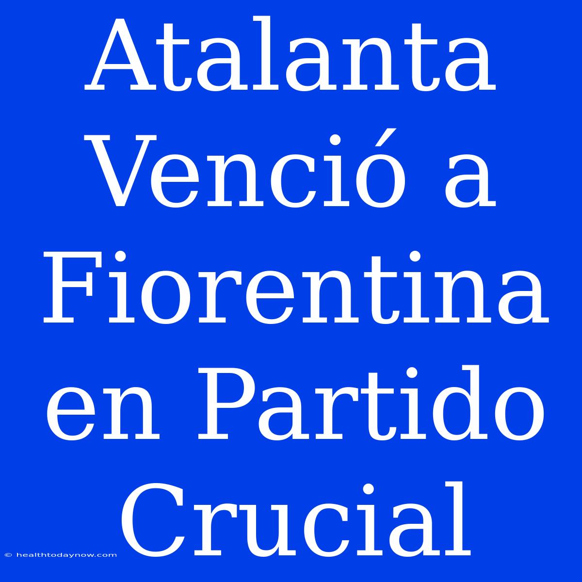 Atalanta Venció A Fiorentina En Partido Crucial