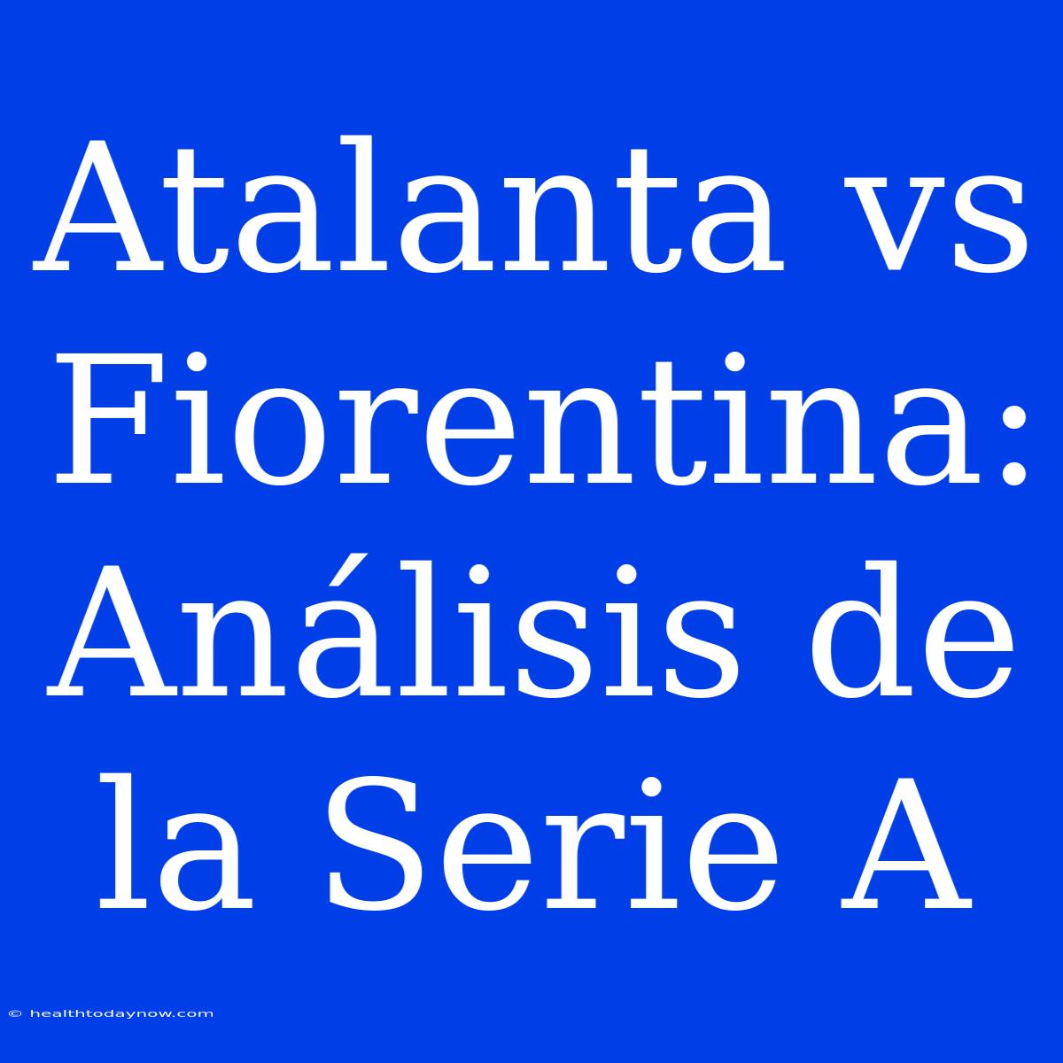 Atalanta Vs Fiorentina:  Análisis De La Serie A