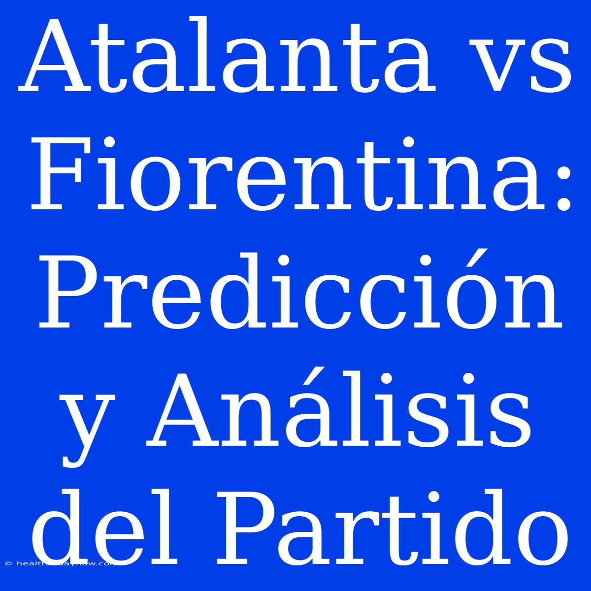 Atalanta Vs Fiorentina: Predicción Y Análisis Del Partido