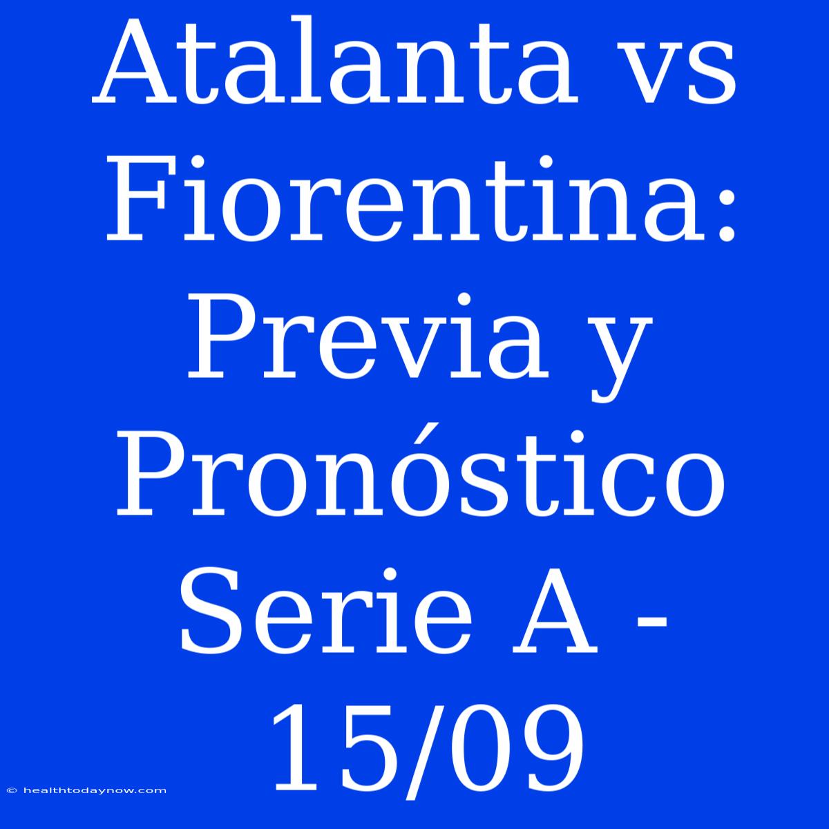 Atalanta Vs Fiorentina: Previa Y Pronóstico Serie A - 15/09