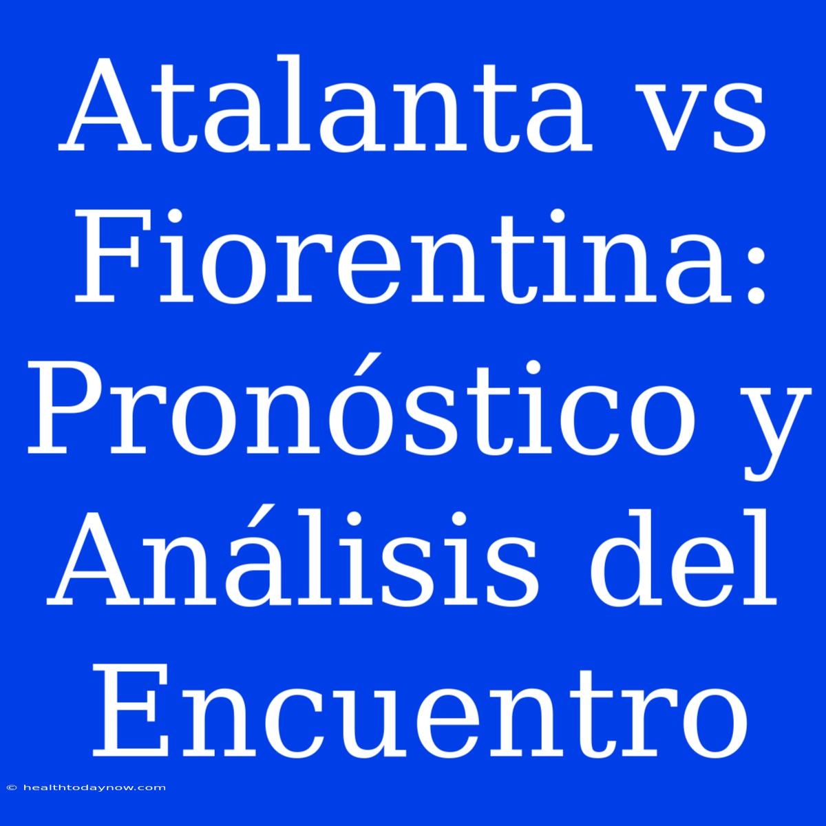 Atalanta Vs Fiorentina: Pronóstico Y Análisis Del Encuentro