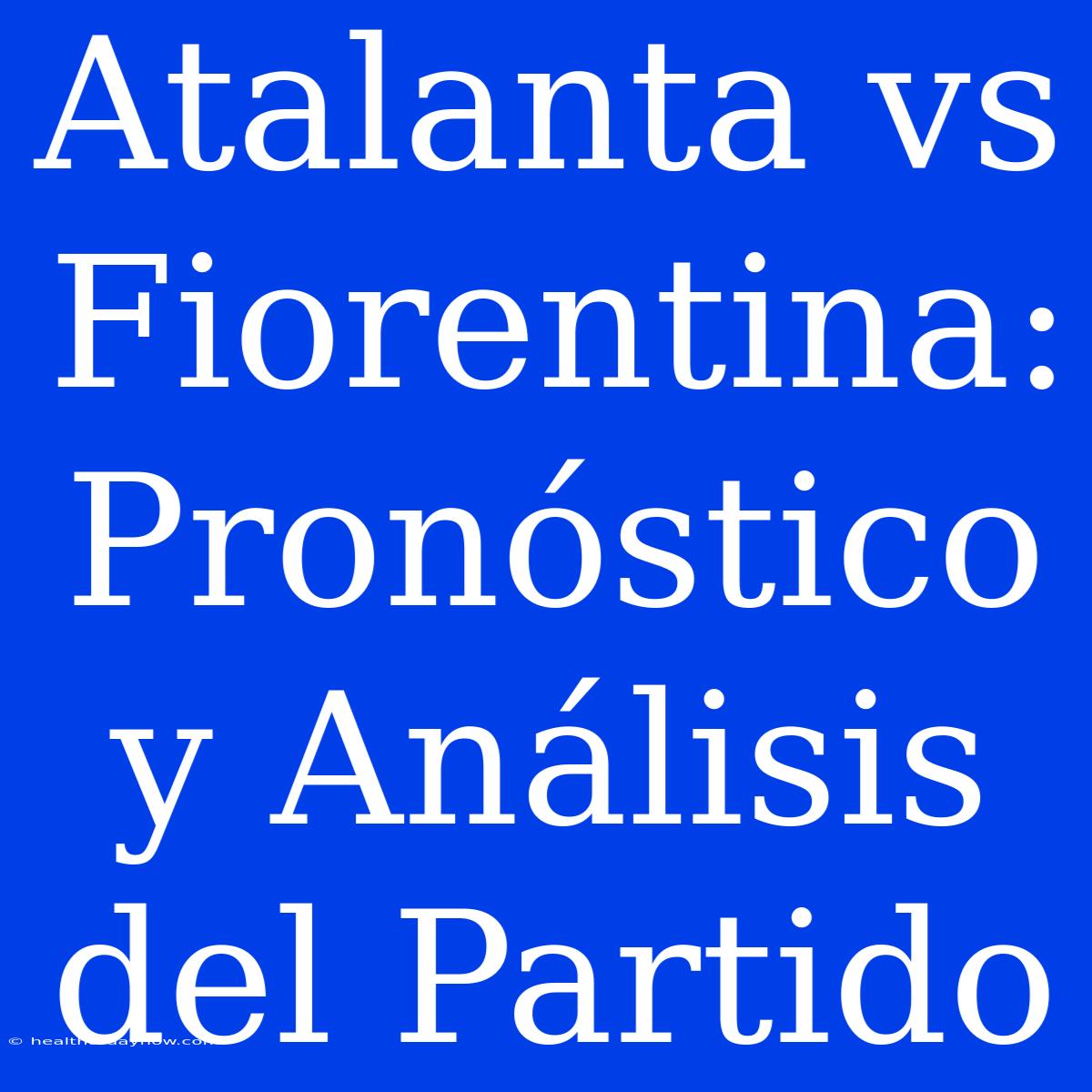 Atalanta Vs Fiorentina: Pronóstico Y Análisis Del Partido