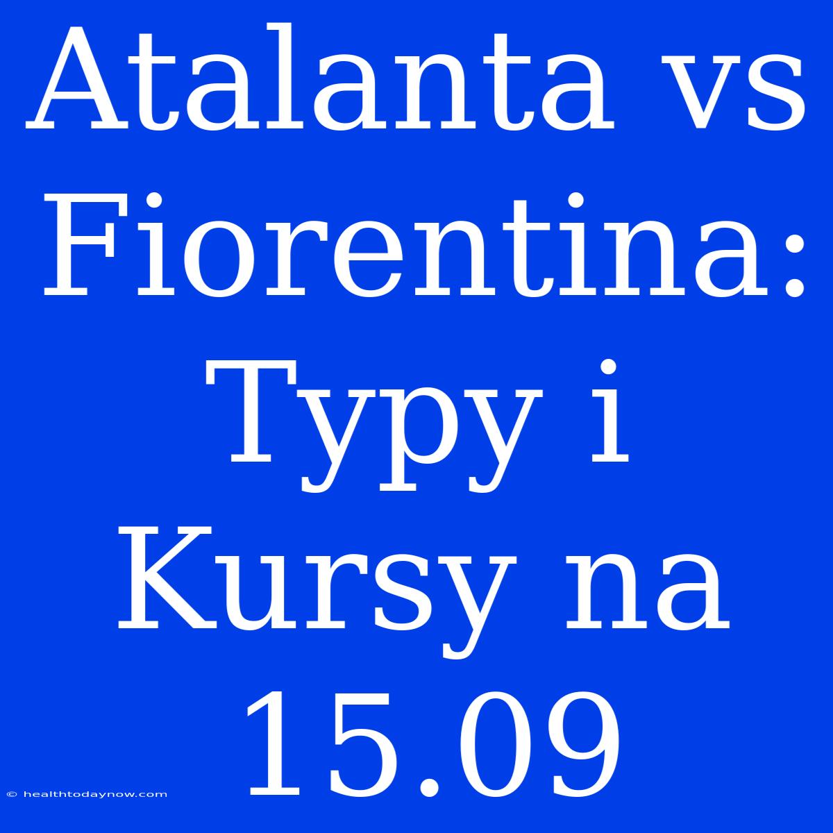 Atalanta Vs Fiorentina: Typy I Kursy Na 15.09