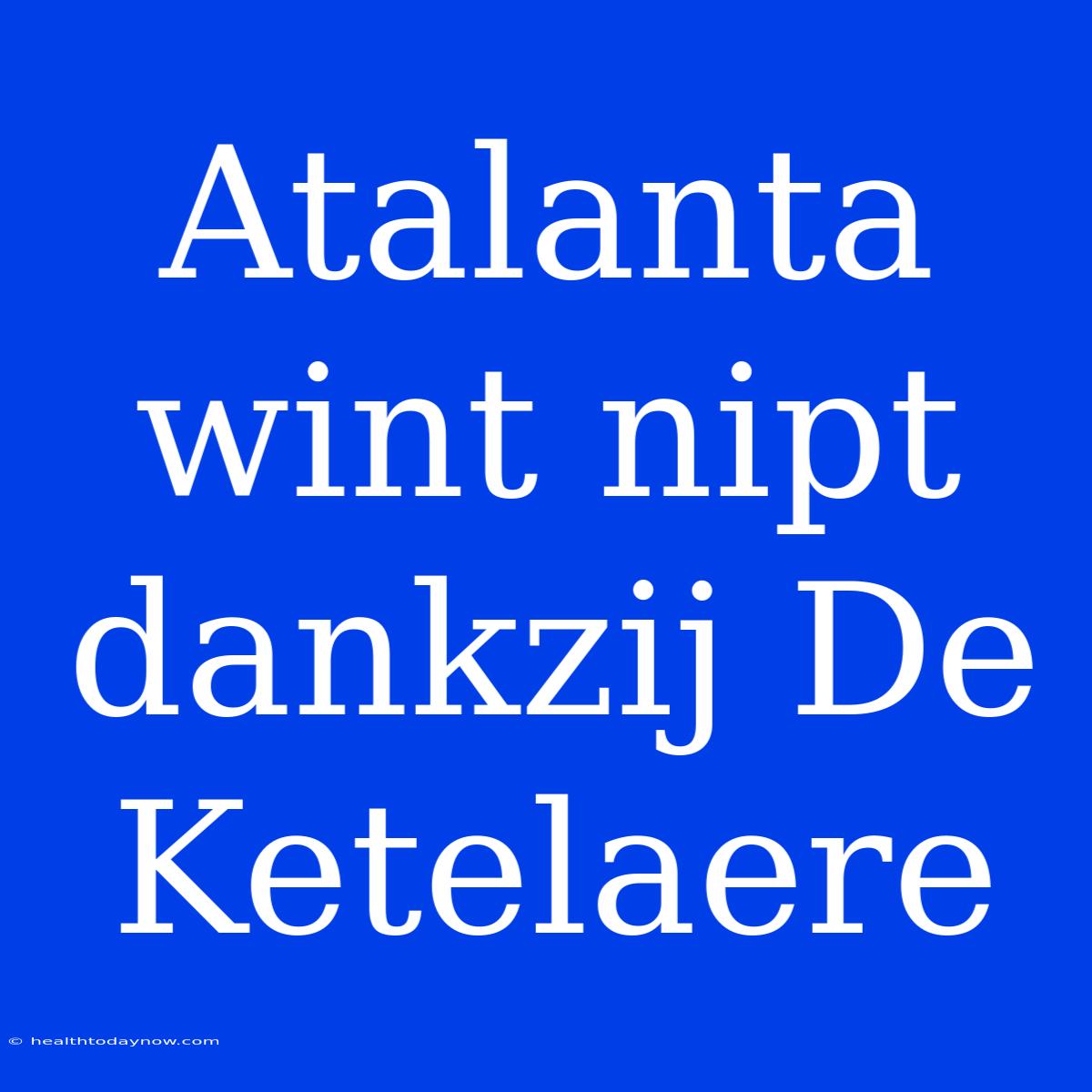 Atalanta Wint Nipt Dankzij De Ketelaere