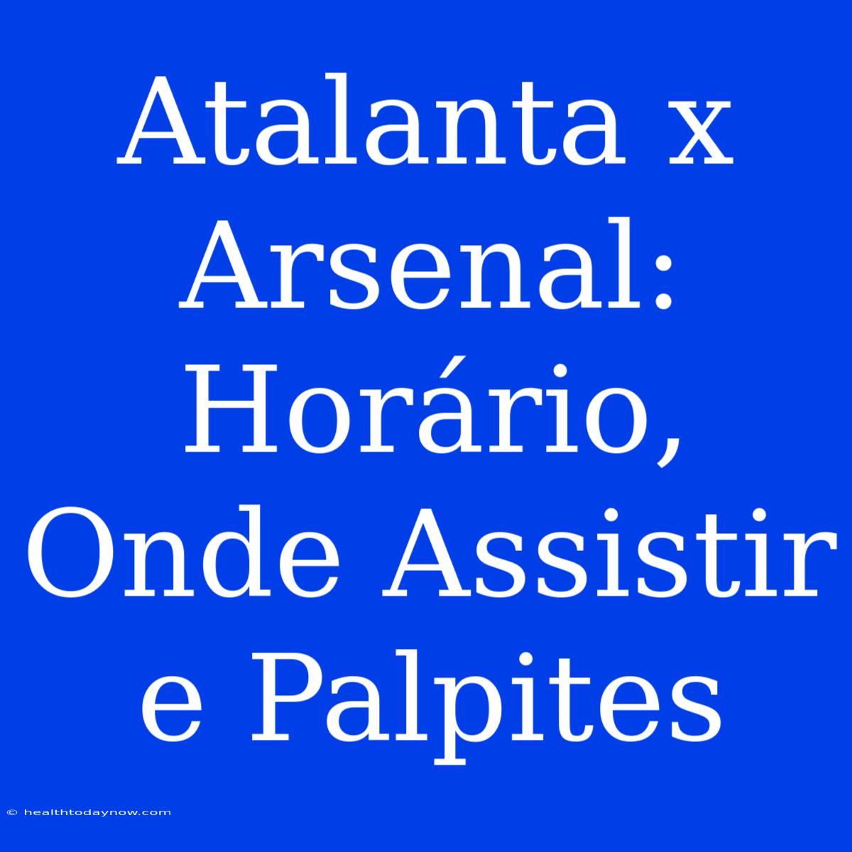 Atalanta X Arsenal: Horário, Onde Assistir E Palpites