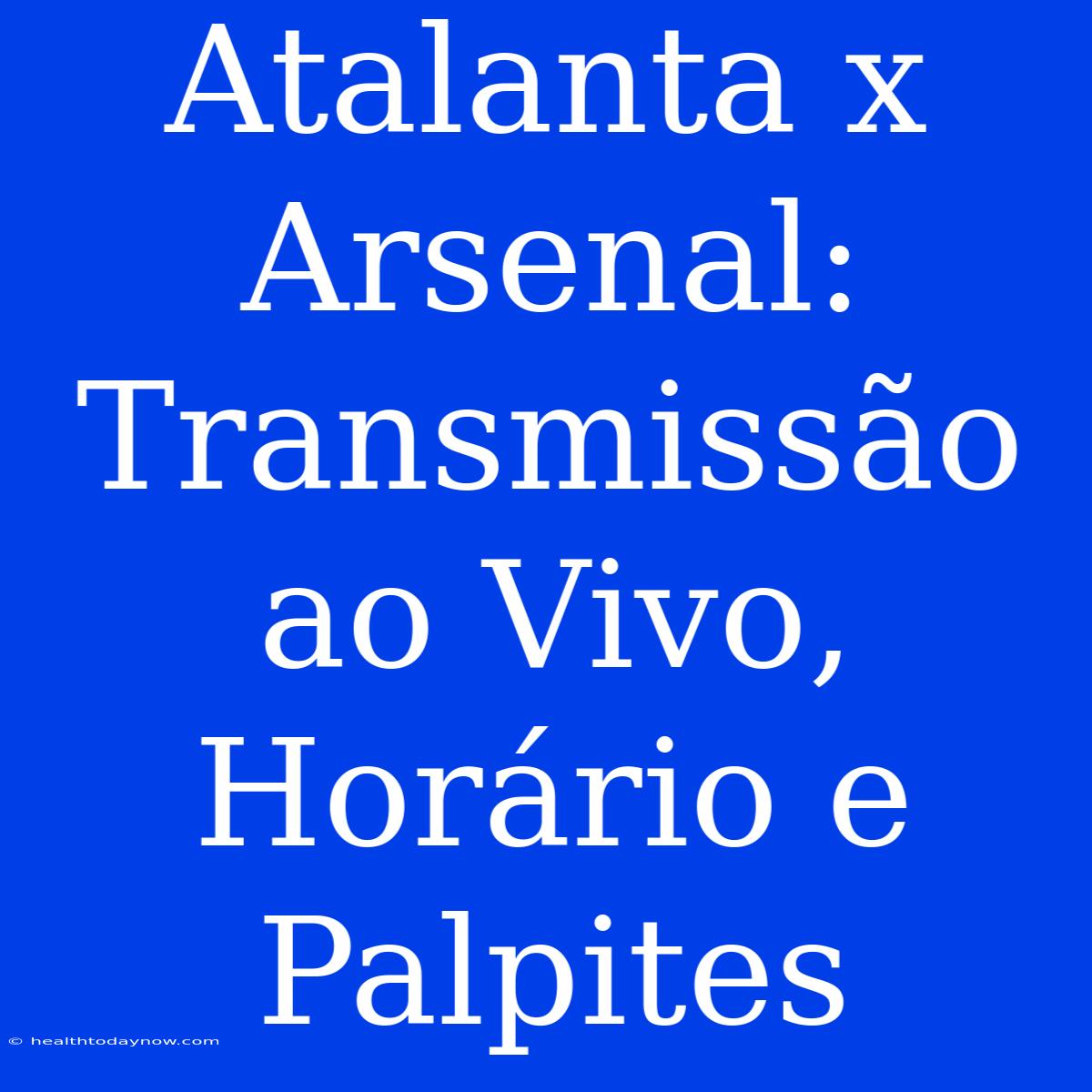 Atalanta X Arsenal: Transmissão Ao Vivo, Horário E Palpites