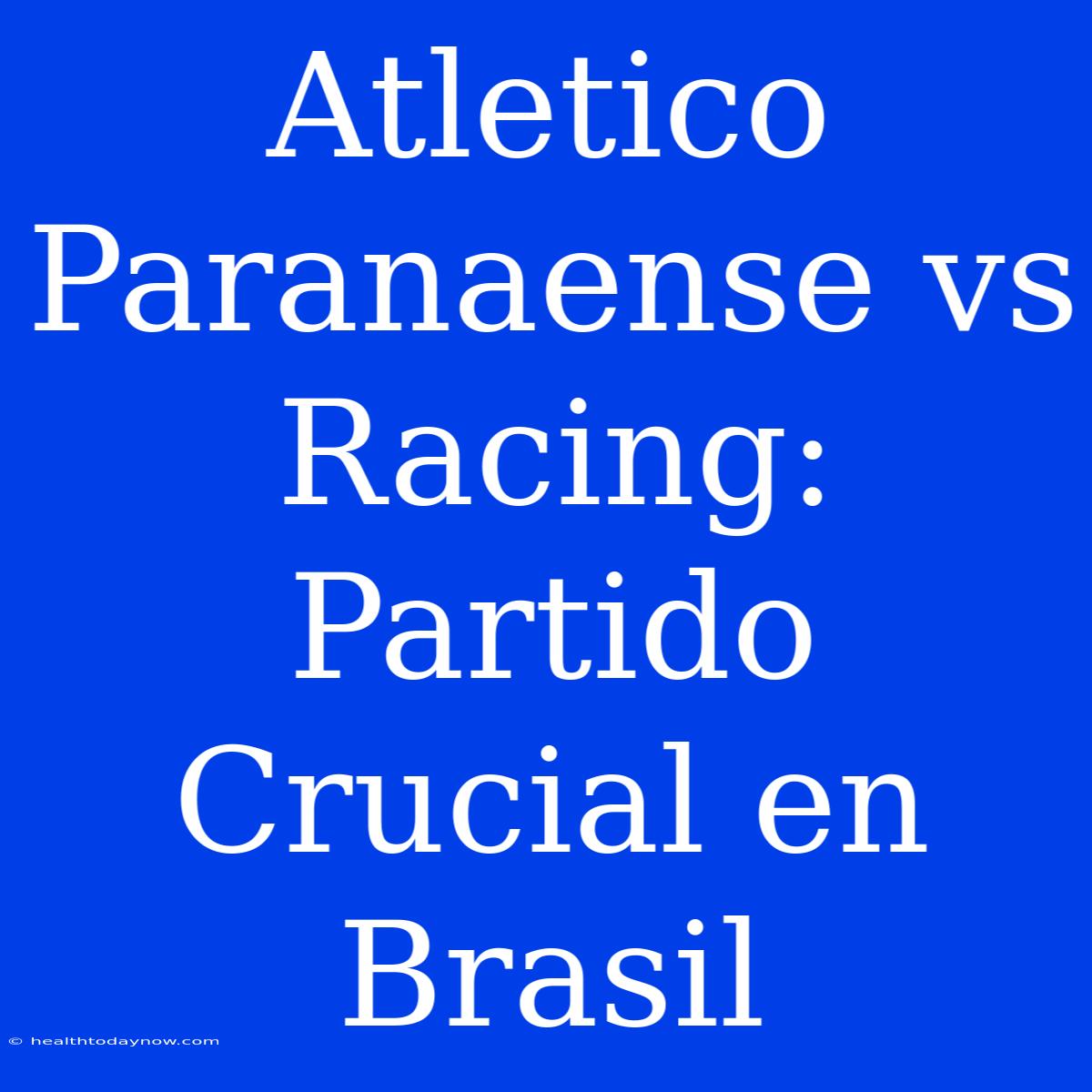 Atletico Paranaense Vs Racing: Partido Crucial En Brasil