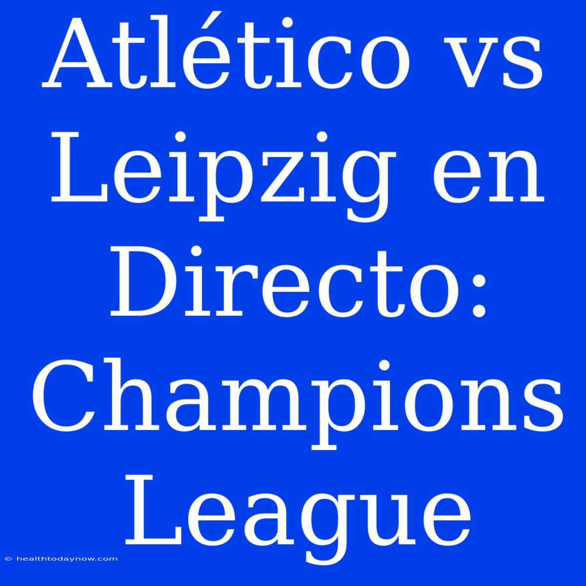 Atlético Vs Leipzig En Directo: Champions League