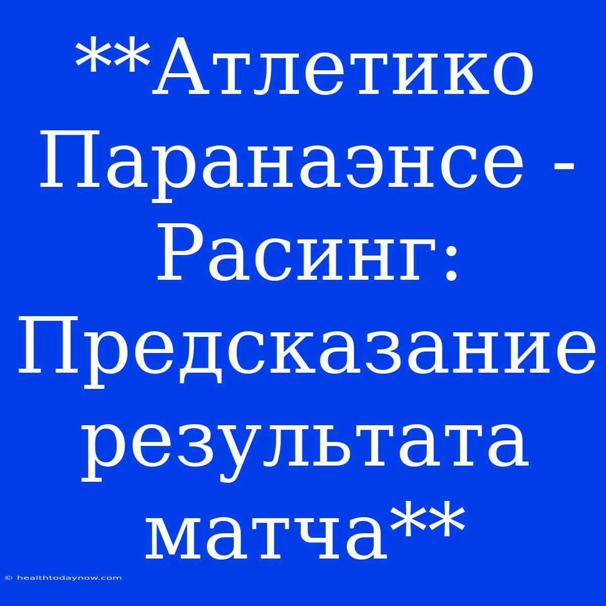 **Атлетико Паранаэнсе - Расинг: Предсказание Результата Матча**