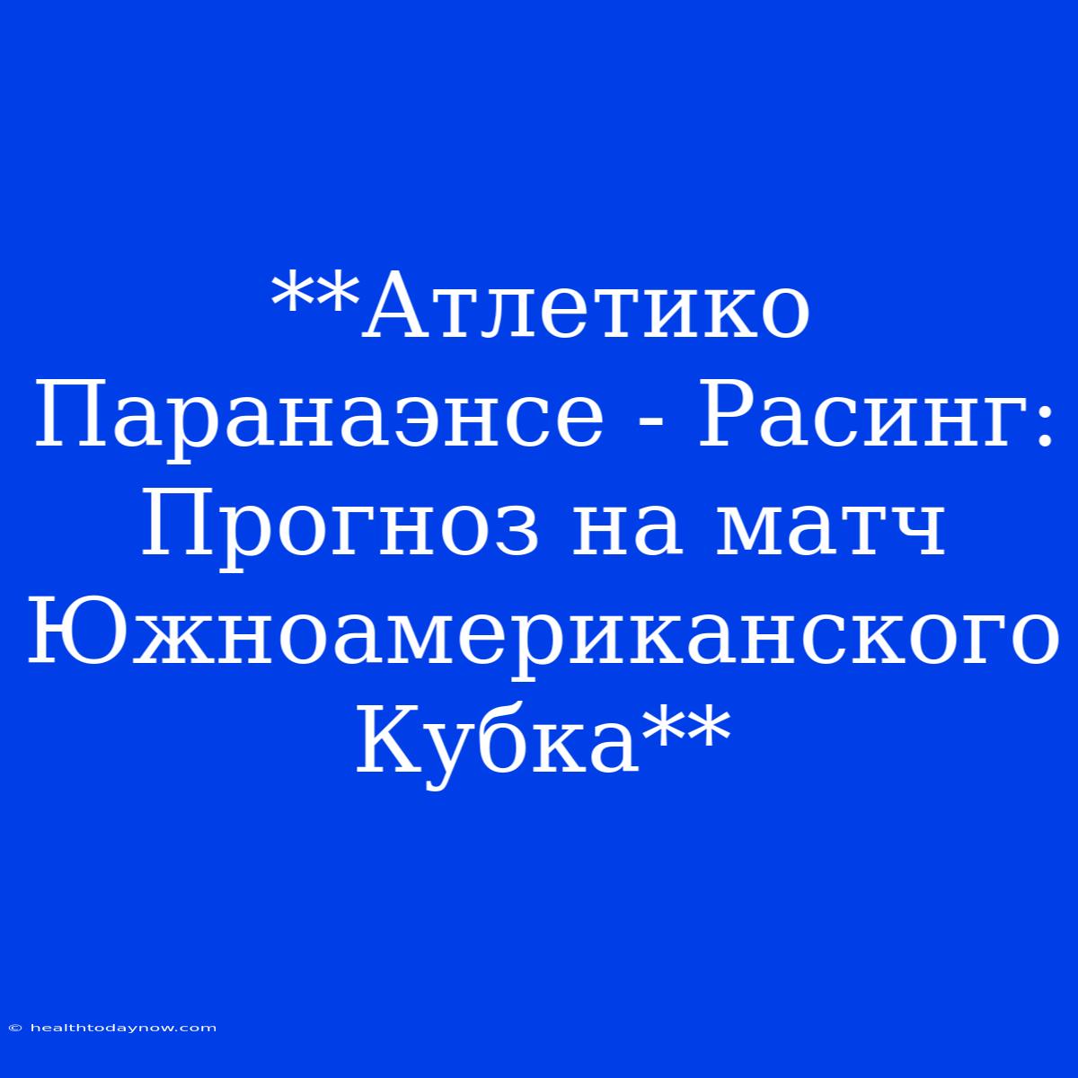 **Атлетико Паранаэнсе - Расинг: Прогноз На Матч Южноамериканского Кубка**