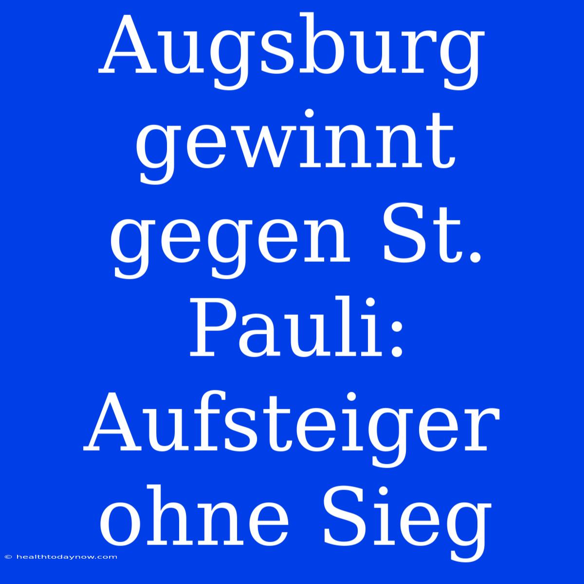 Augsburg Gewinnt Gegen St. Pauli: Aufsteiger Ohne Sieg