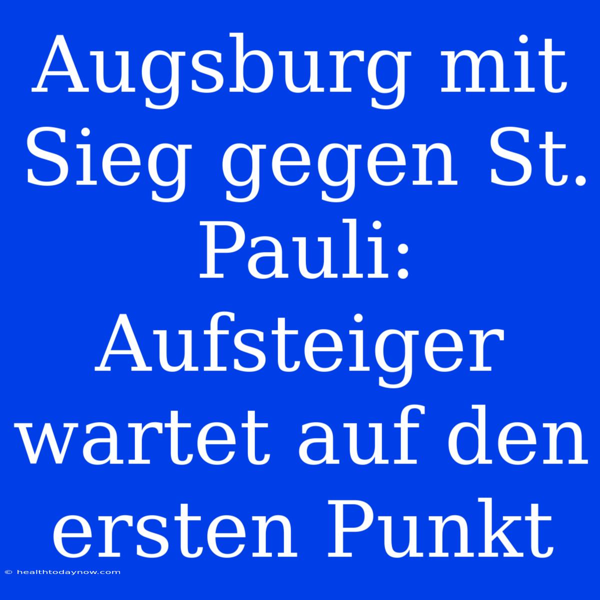 Augsburg Mit Sieg Gegen St. Pauli: Aufsteiger Wartet Auf Den Ersten Punkt