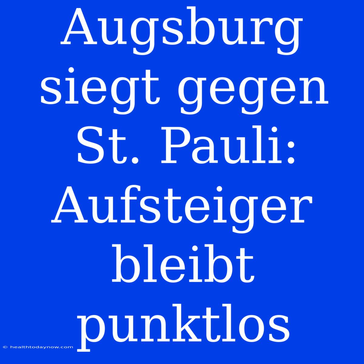 Augsburg Siegt Gegen St. Pauli: Aufsteiger Bleibt Punktlos