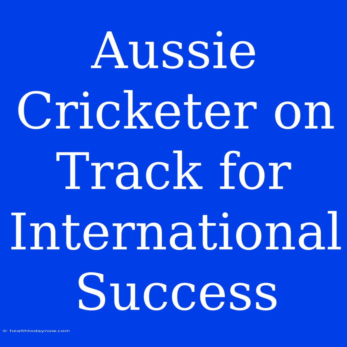 Aussie Cricketer On Track For International Success