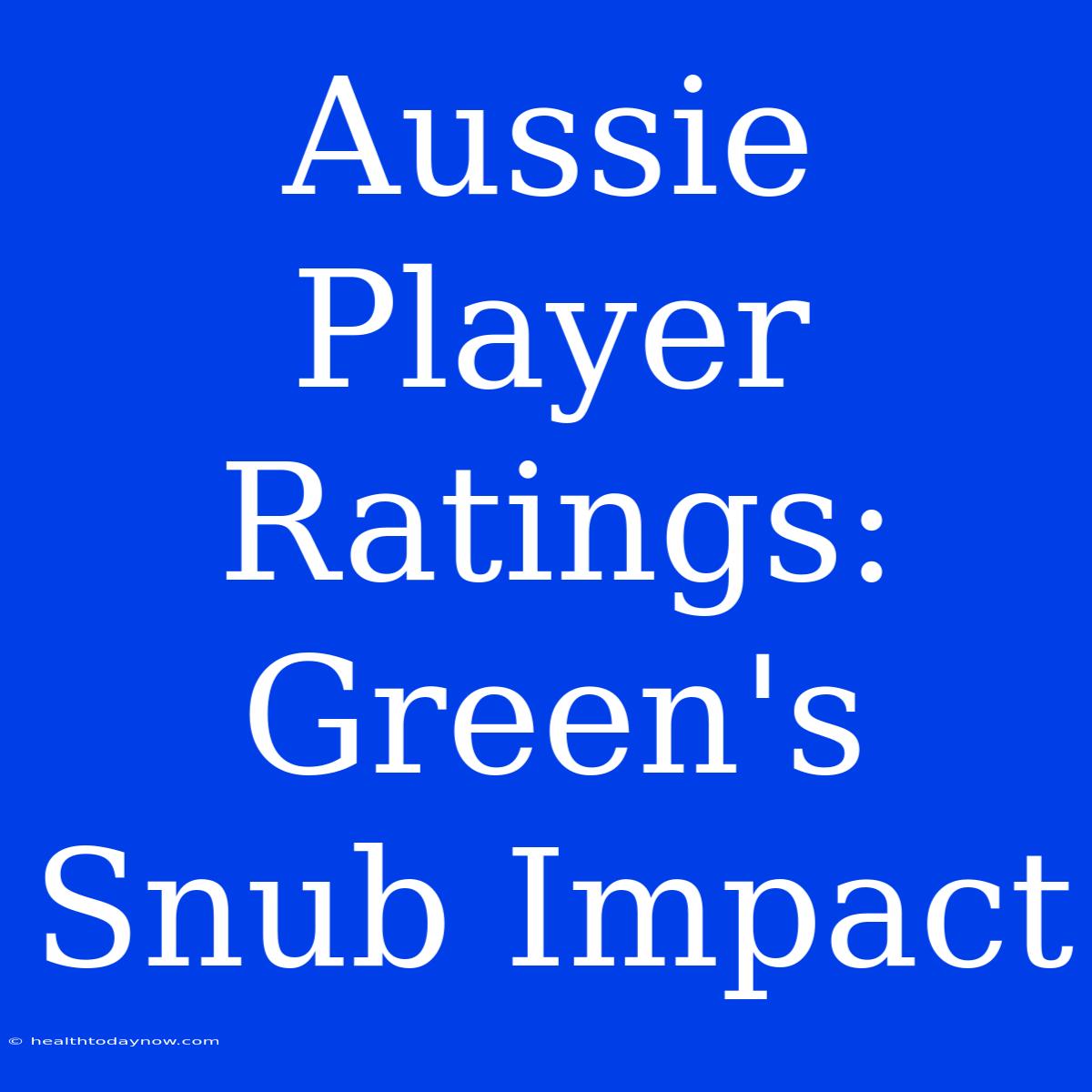 Aussie Player Ratings: Green's Snub Impact