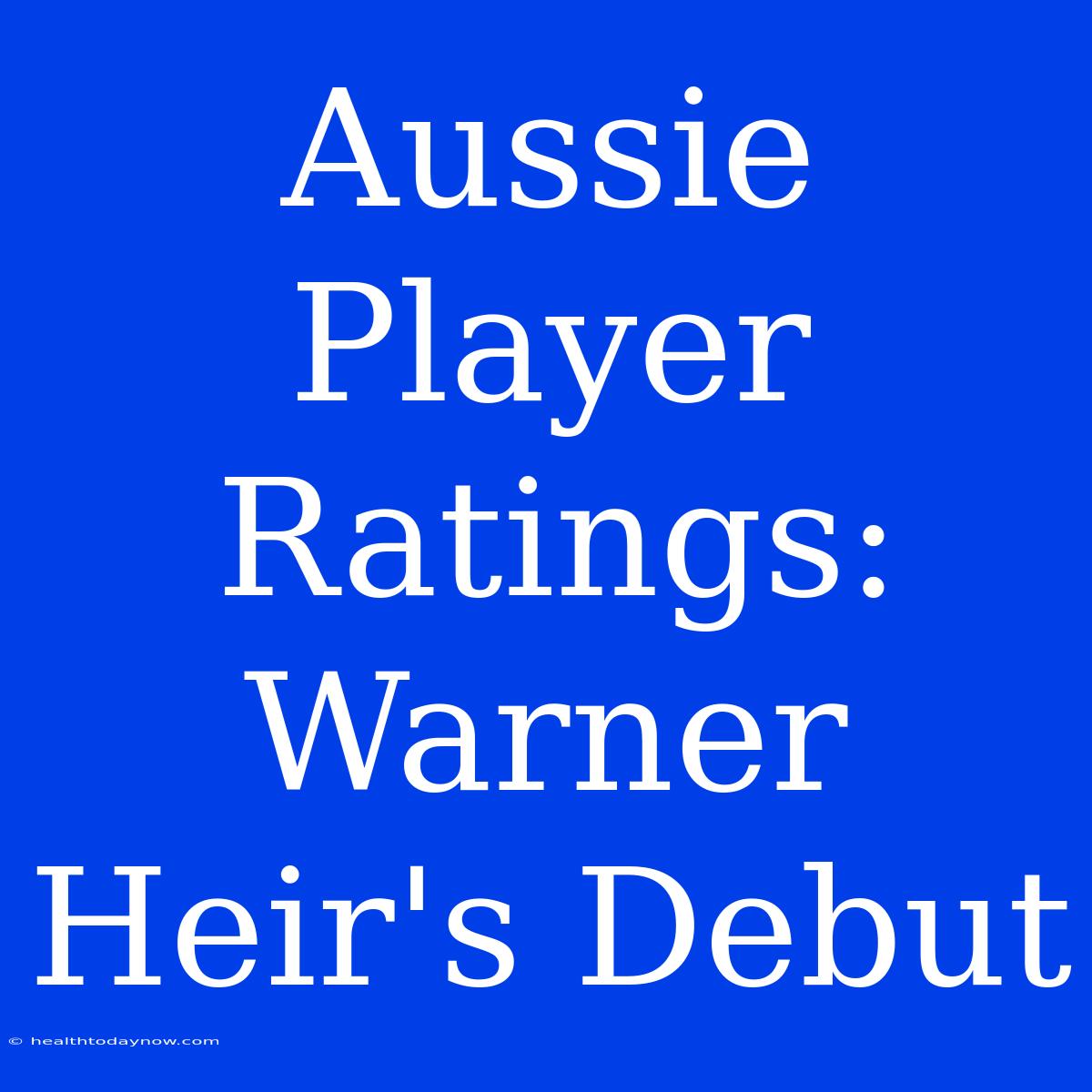 Aussie Player Ratings: Warner Heir's Debut