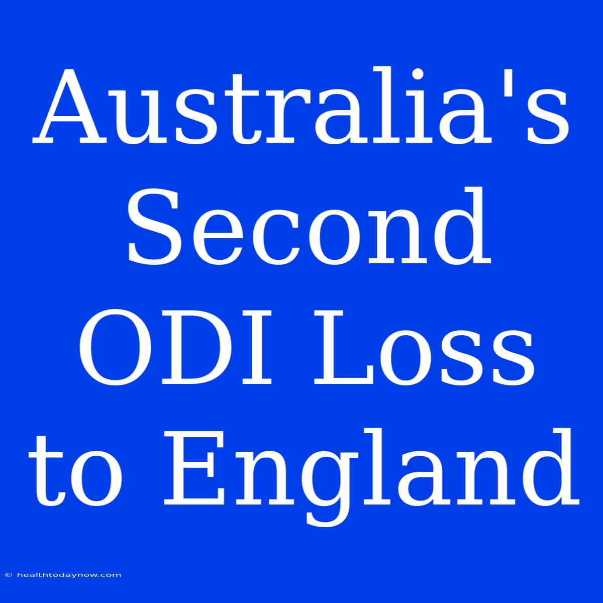 Australia's Second ODI Loss To England