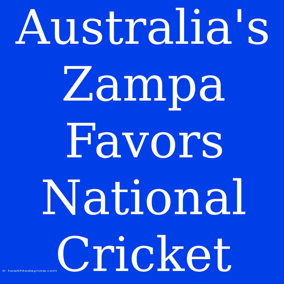 Australia's Zampa Favors National Cricket