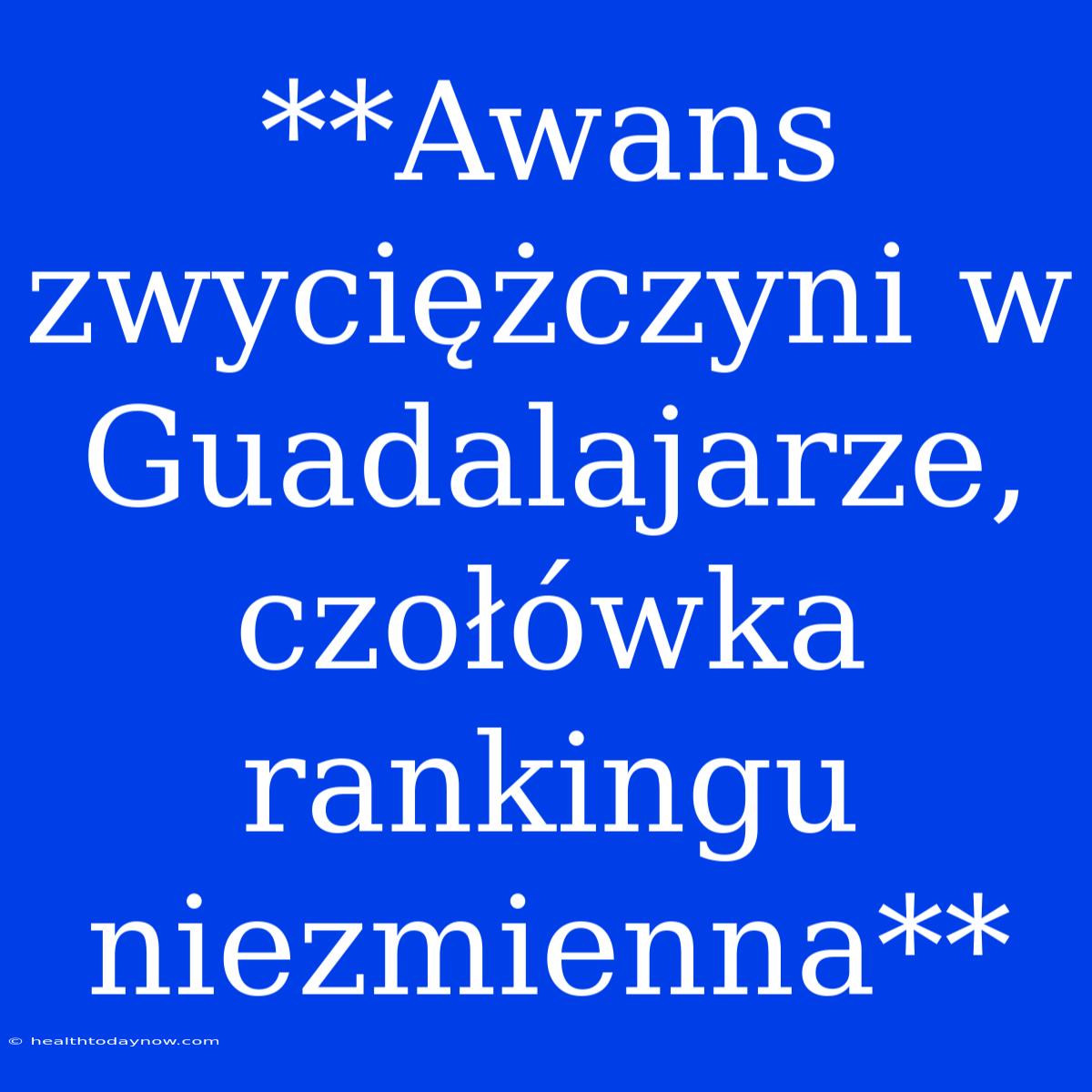 **Awans Zwyciężczyni W Guadalajarze, Czołówka Rankingu Niezmienna**