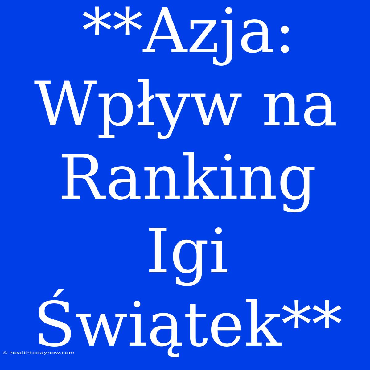 **Azja: Wpływ Na Ranking Igi Świątek**