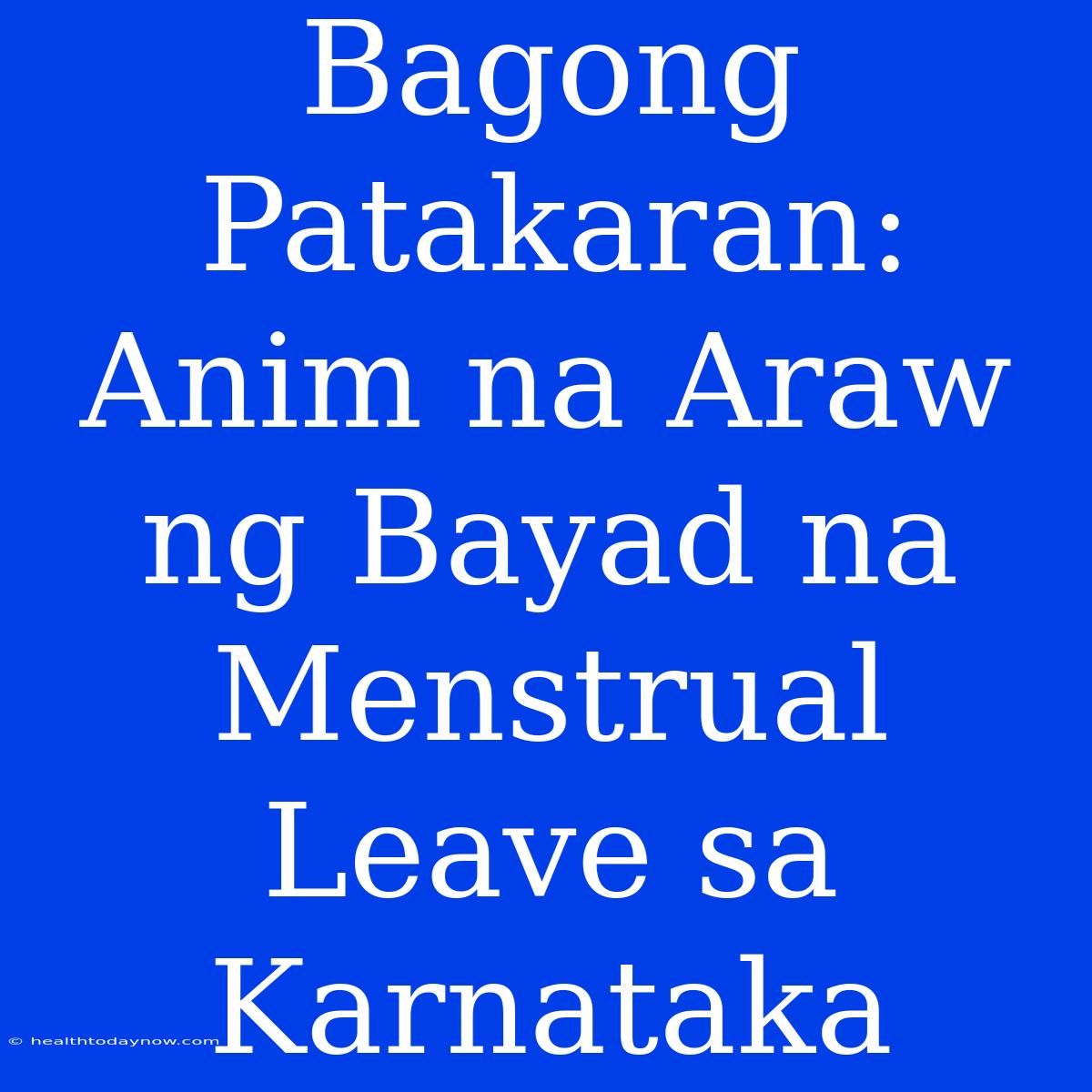 Bagong Patakaran: Anim Na Araw Ng Bayad Na Menstrual Leave Sa Karnataka