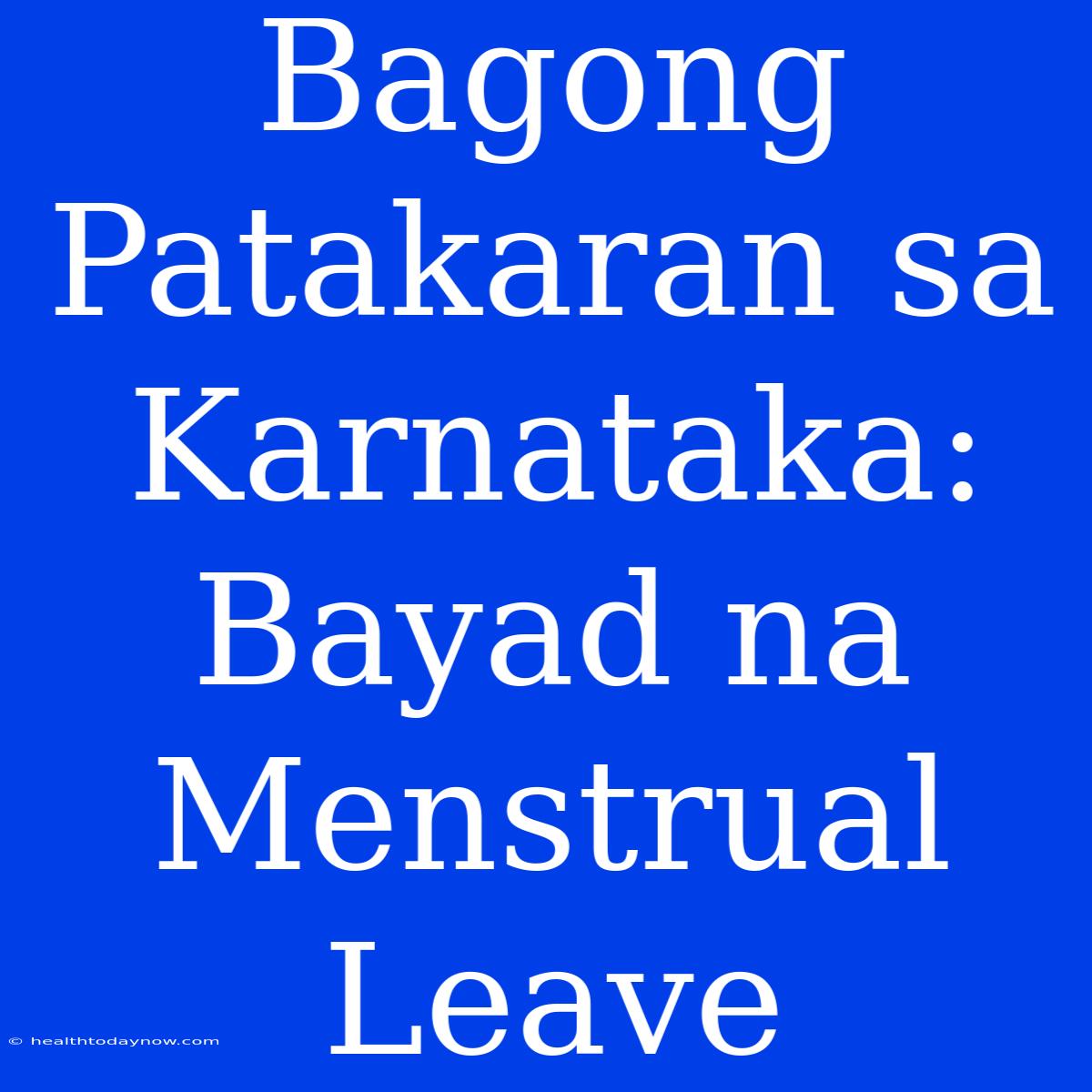 Bagong Patakaran Sa Karnataka: Bayad Na Menstrual Leave