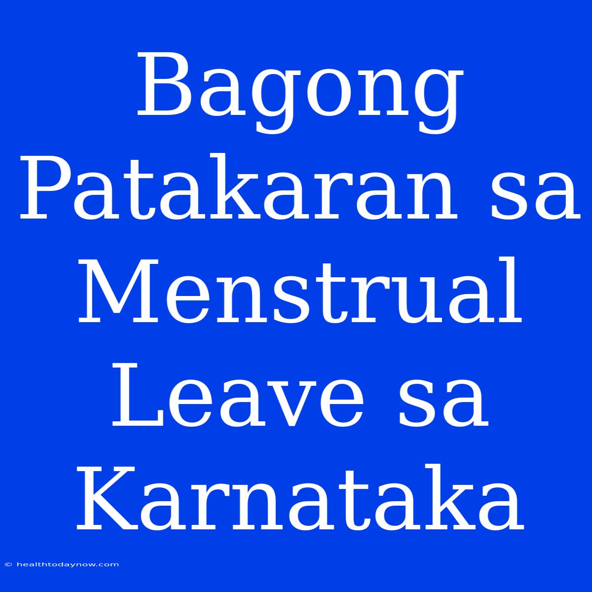 Bagong Patakaran Sa Menstrual Leave Sa Karnataka