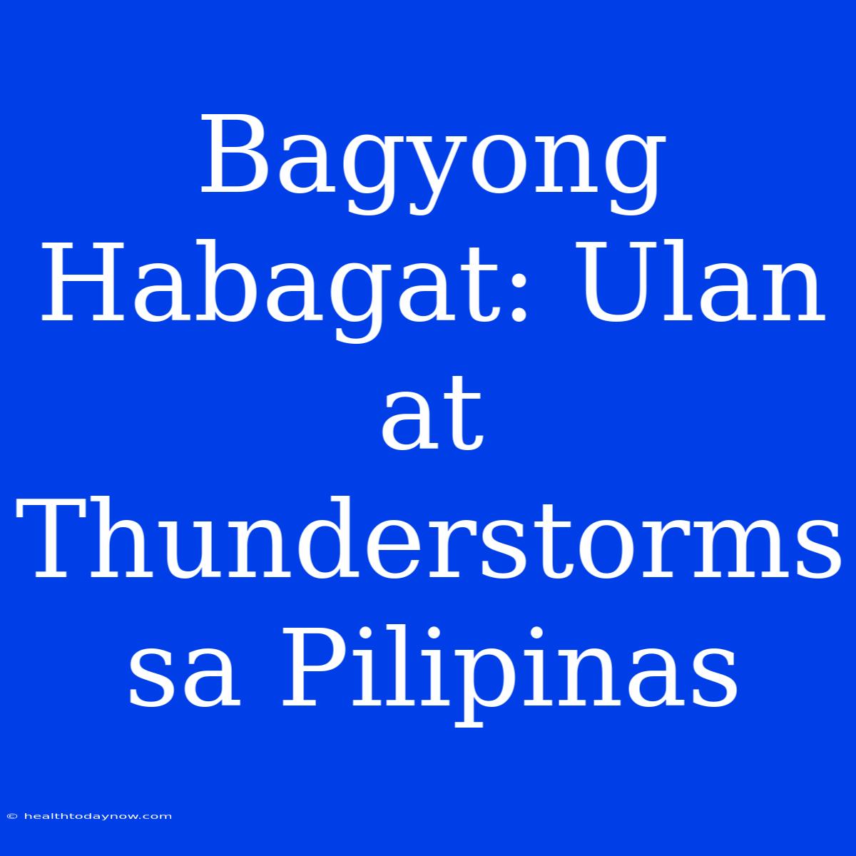 Bagyong Habagat: Ulan At Thunderstorms Sa Pilipinas