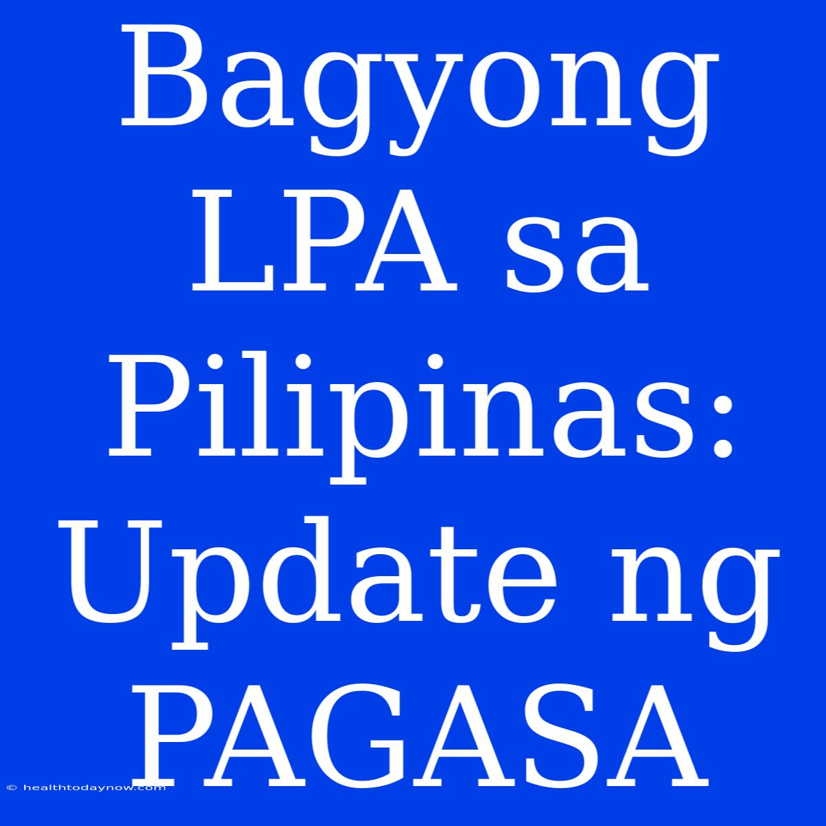 Bagyong LPA Sa Pilipinas: Update Ng PAGASA