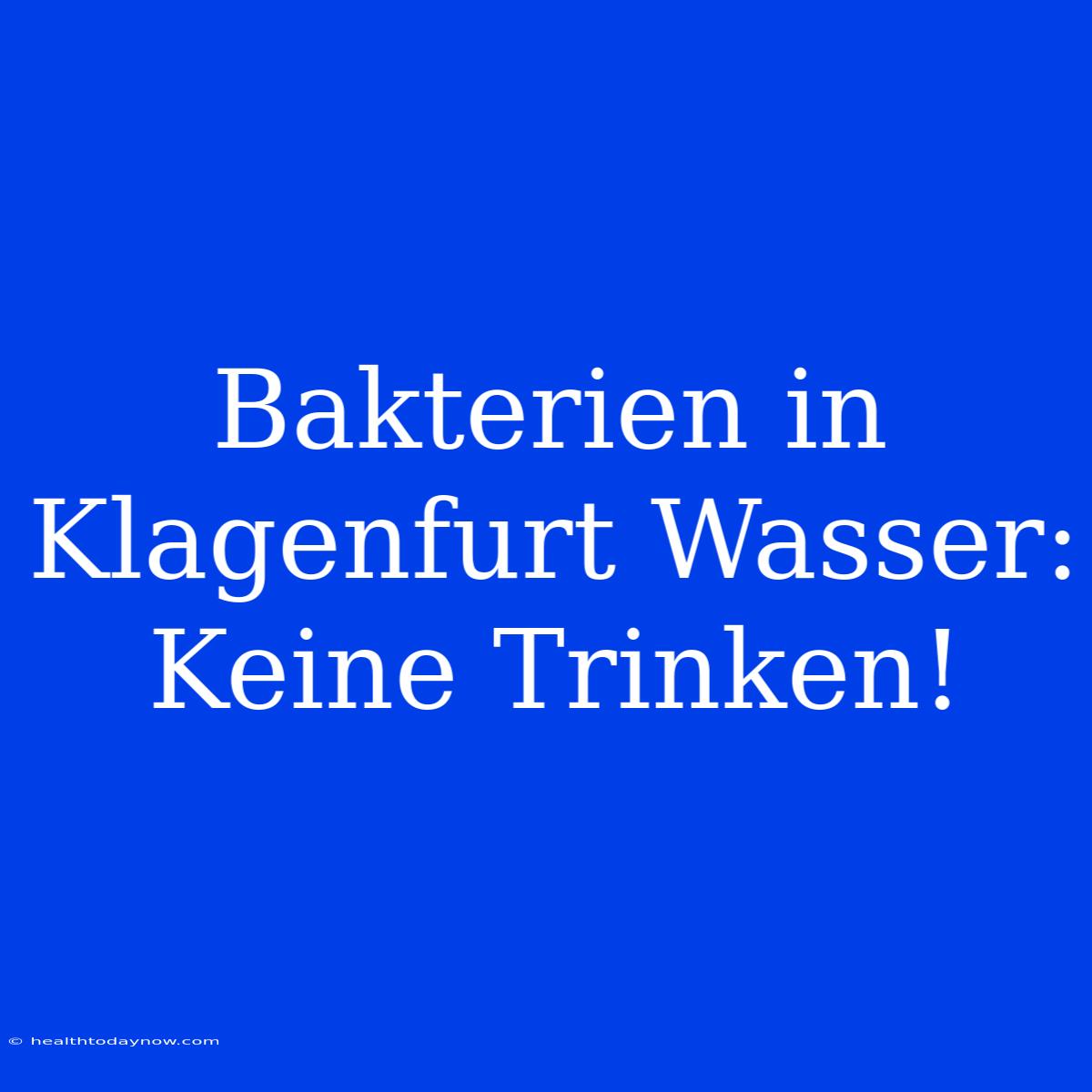 Bakterien In Klagenfurt Wasser: Keine Trinken!