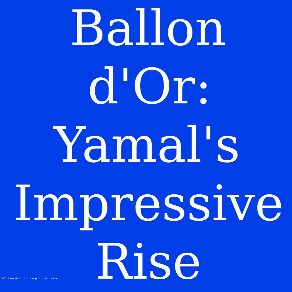 Ballon D'Or: Yamal's Impressive Rise 