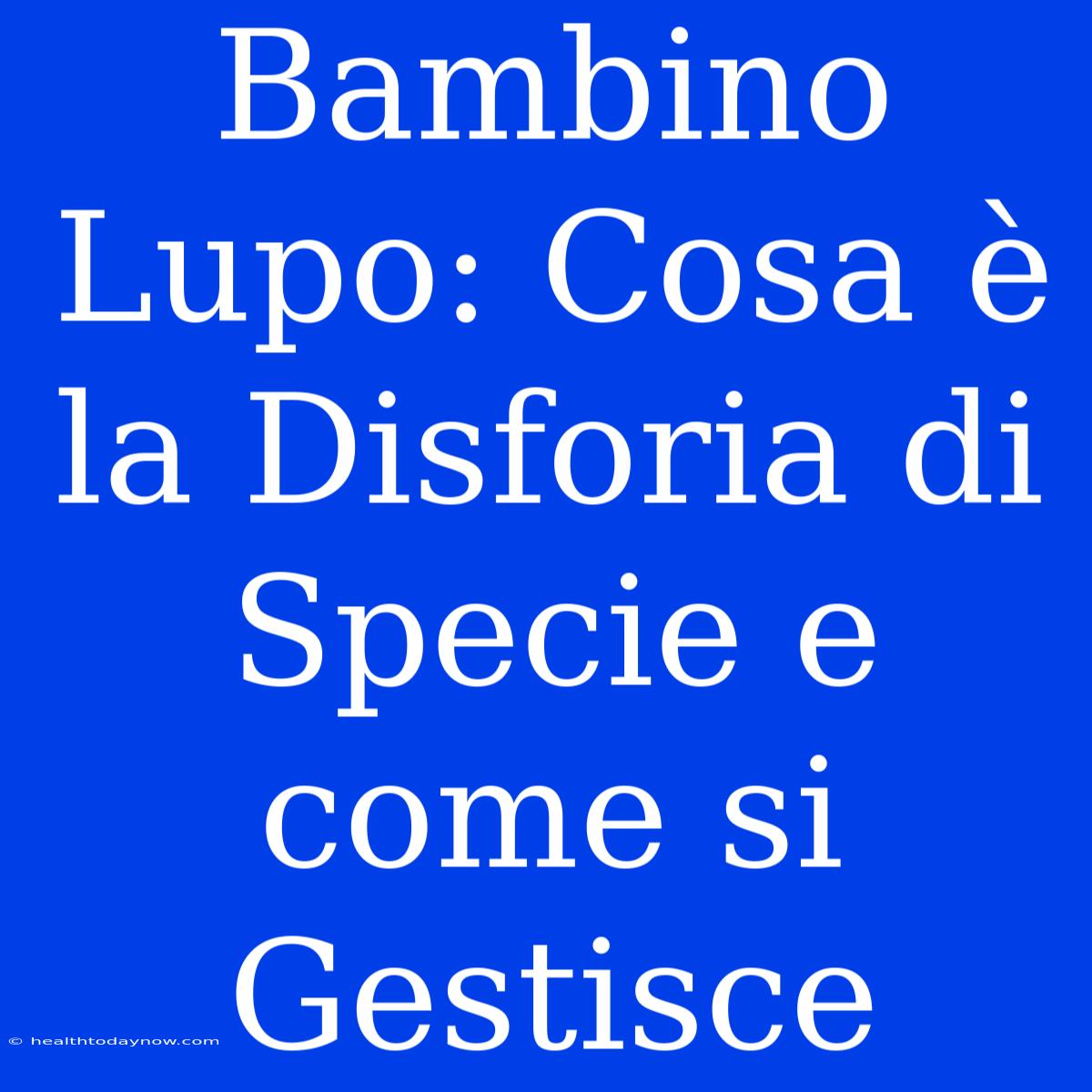 Bambino Lupo: Cosa È La Disforia Di Specie E Come Si Gestisce